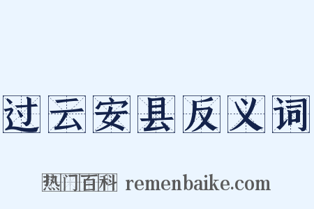 过云安县反义词是什么意思的图片